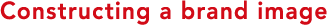 Constructing a brand image